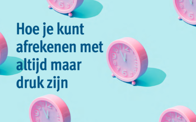 Hoe je kunt afrekenen met altijd maar druk zijn